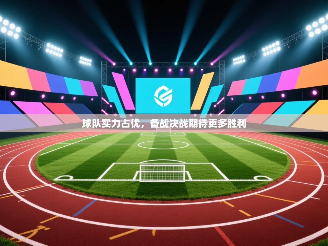 球队实力占优,备战决战期待更多胜利 第1张