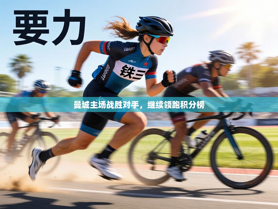 曼城主场战胜对手，继续领跑积分榜